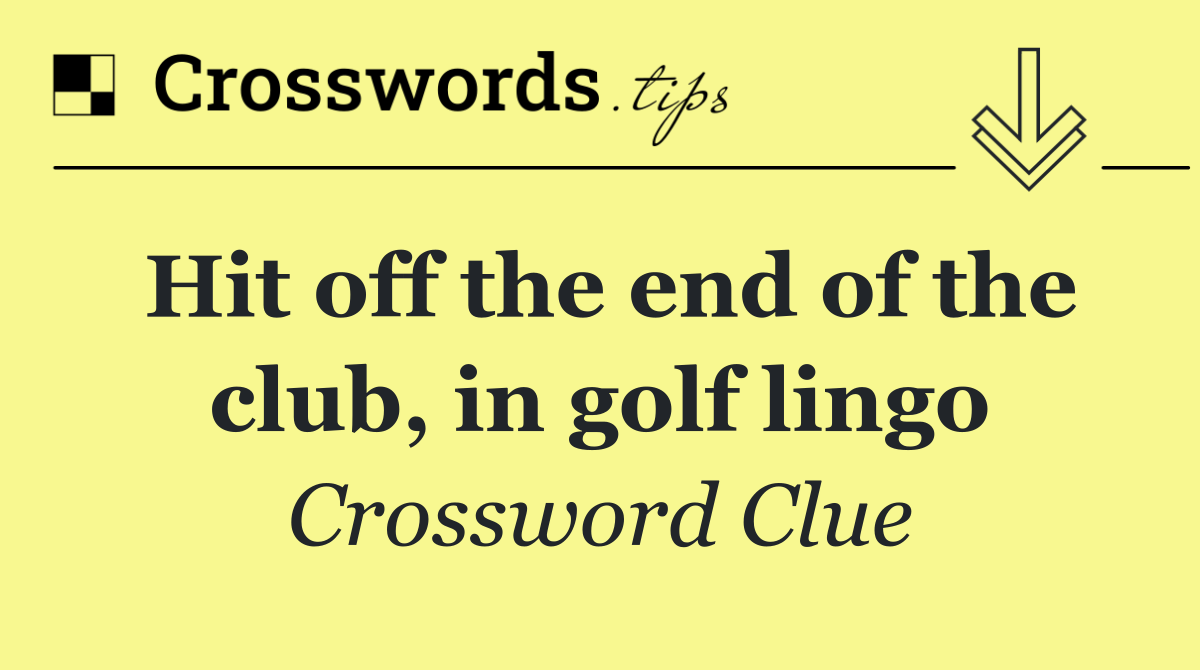 Hit off the end of the club, in golf lingo