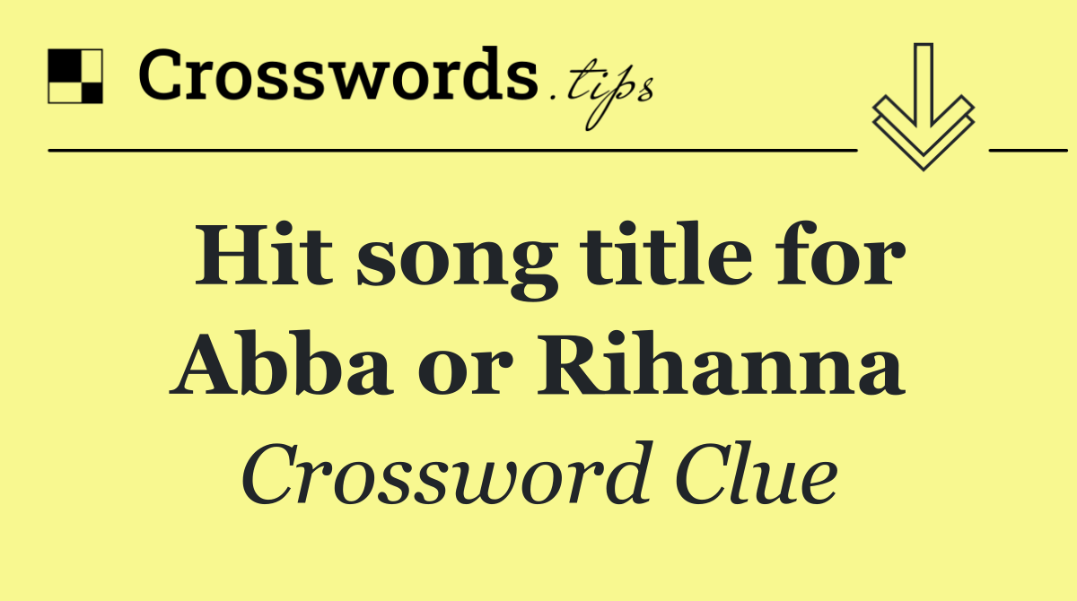 Hit song title for Abba or Rihanna