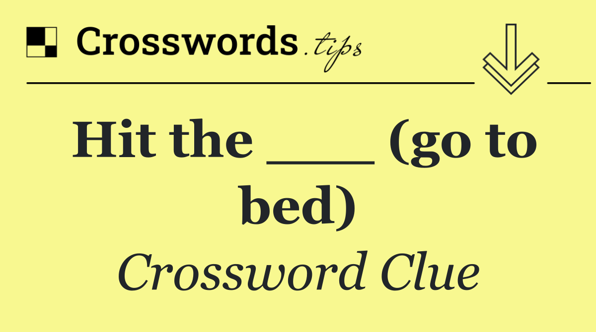 Hit the ___ (go to bed)