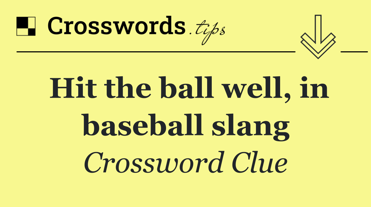 Hit the ball well, in baseball slang