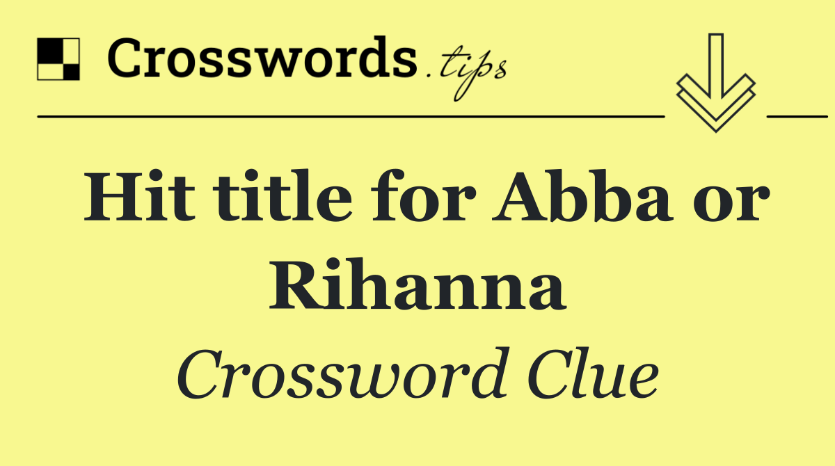Hit title for Abba or Rihanna