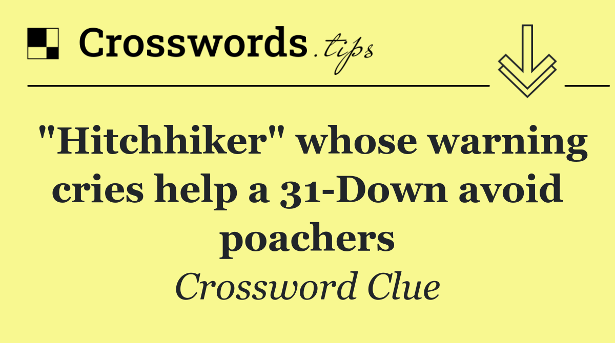"Hitchhiker" whose warning cries help a 31 Down avoid poachers