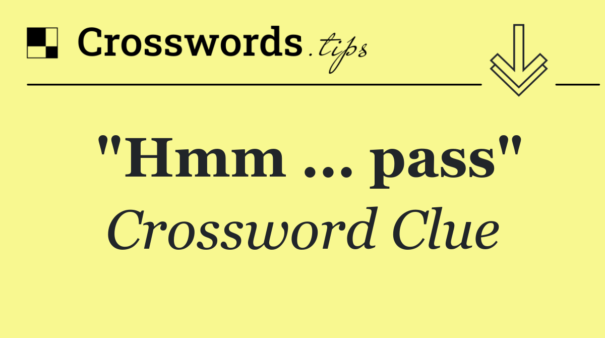 "Hmm ... pass"