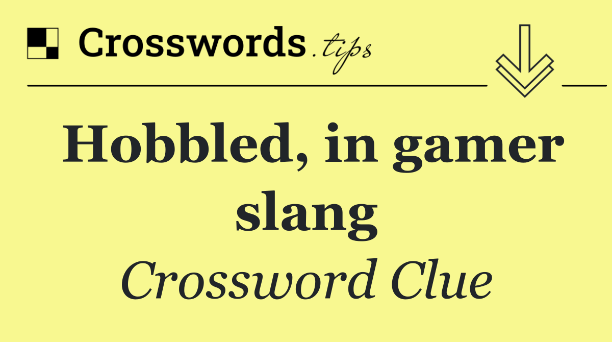 Hobbled, in gamer slang