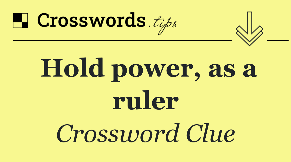 Hold power, as a ruler
