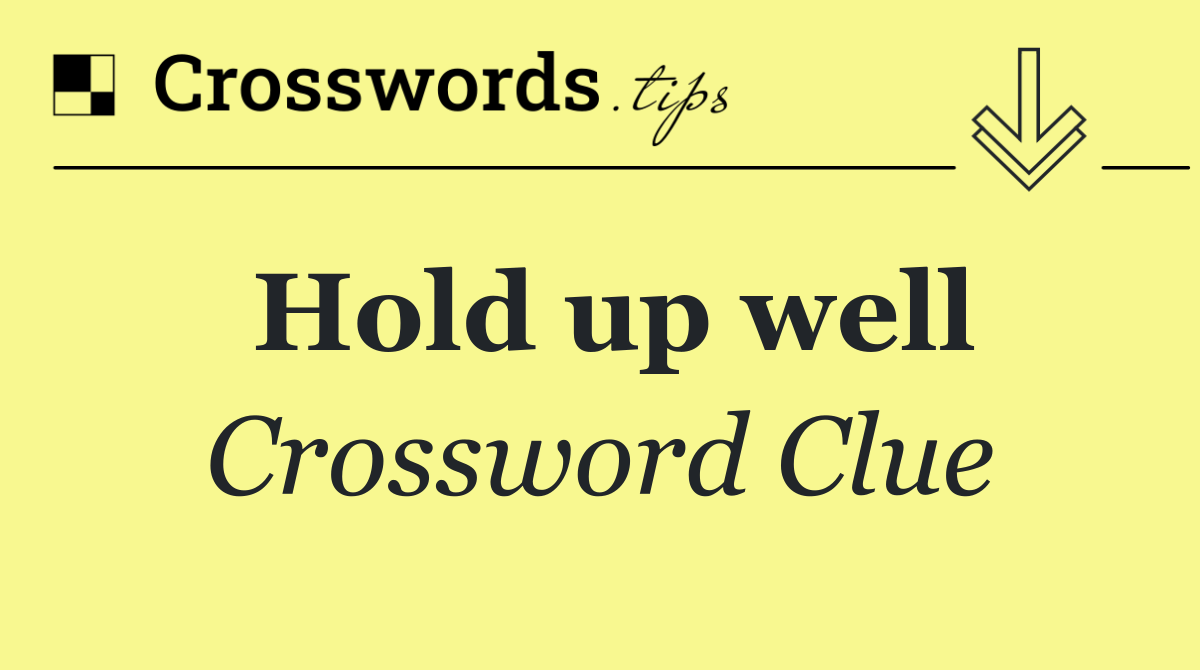Hold up well