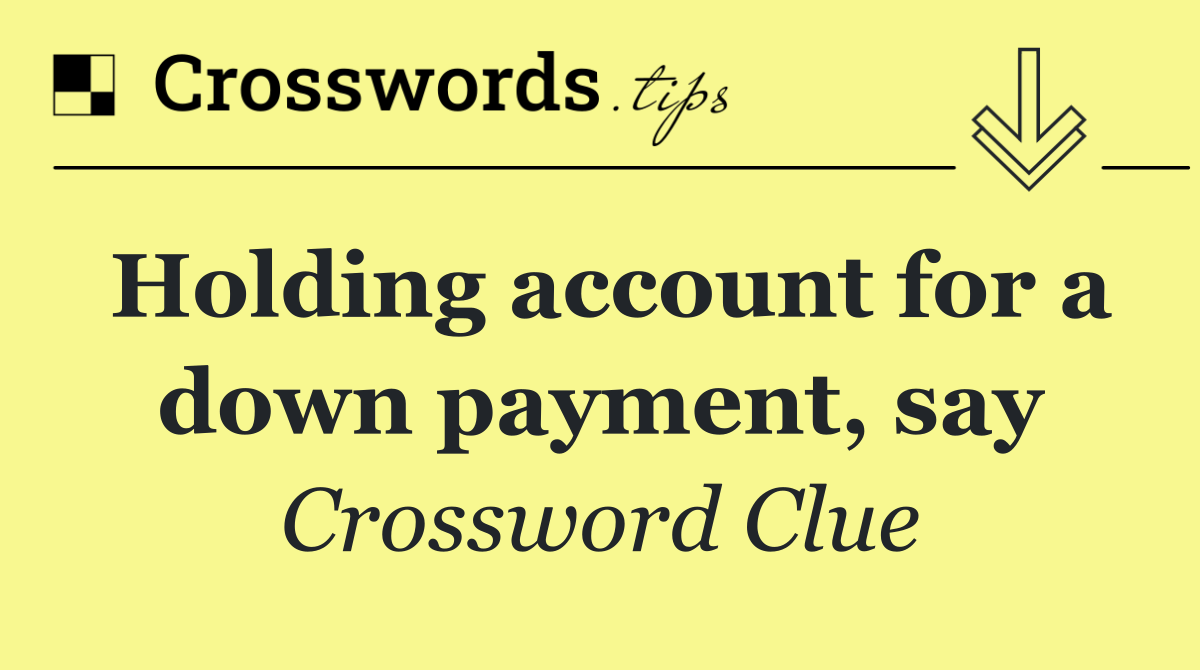 Holding account for a down payment, say