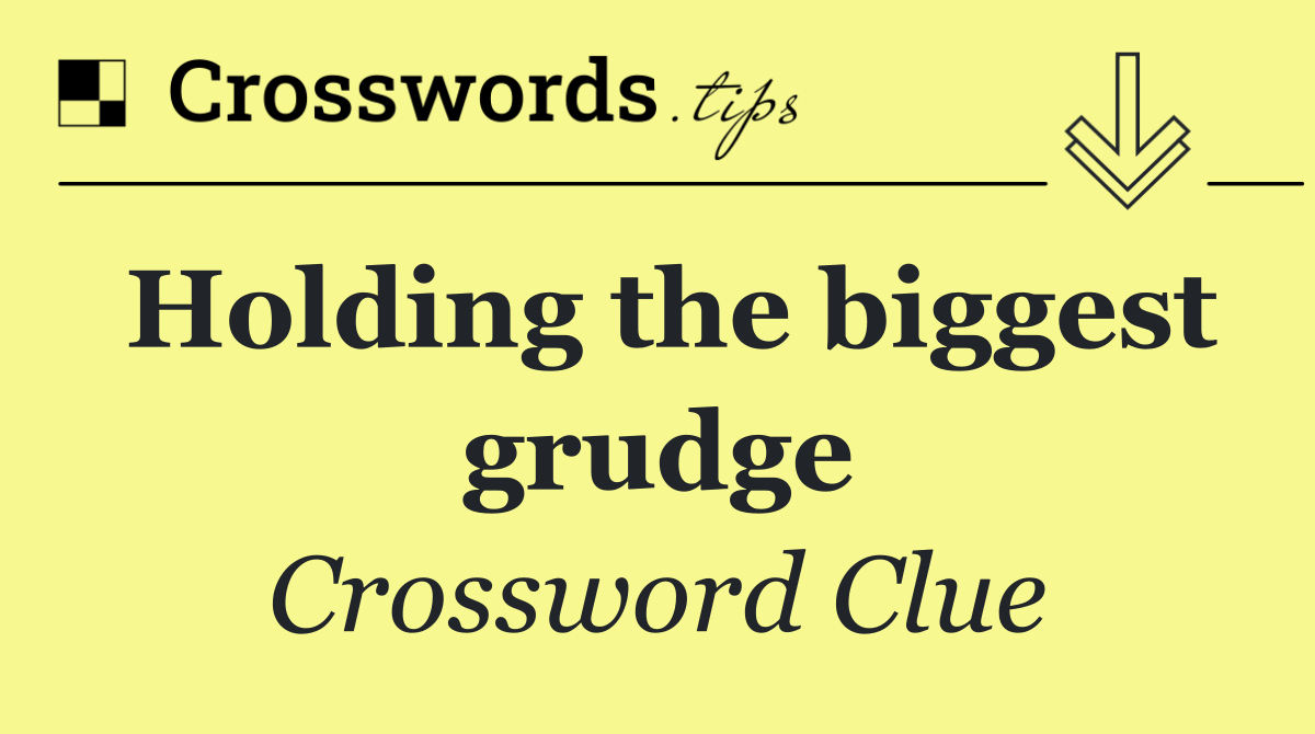 Holding the biggest grudge