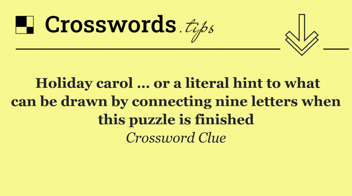 Holiday carol … or a literal hint to what can be drawn by connecting nine letters when this puzzle is finished