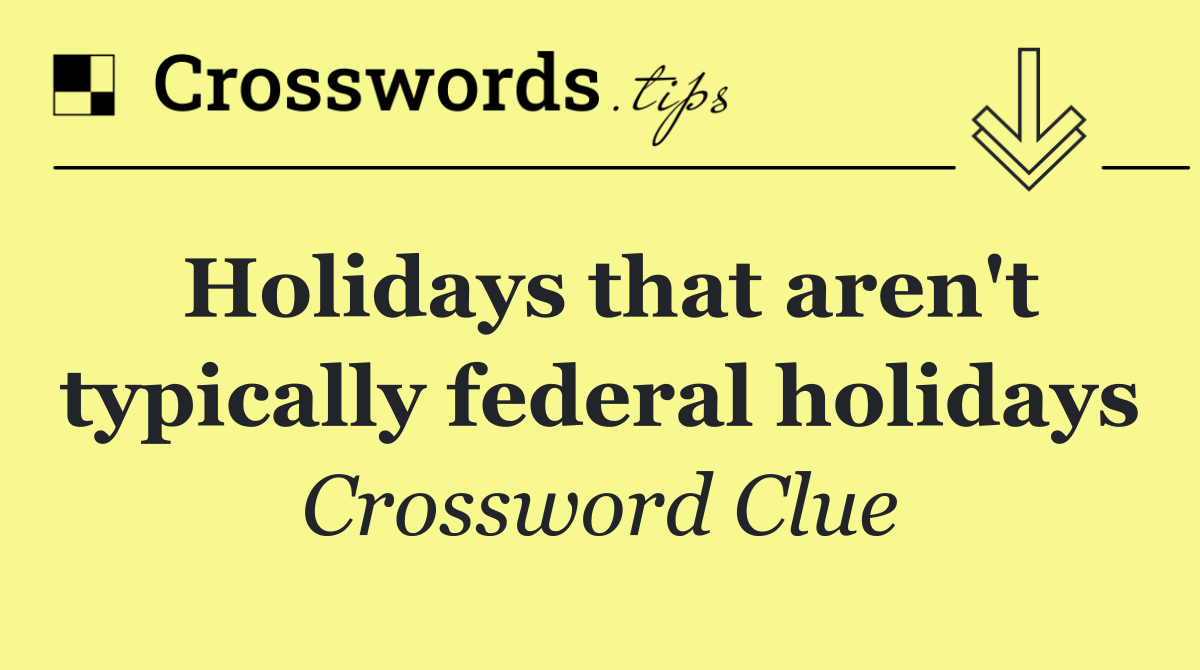 Holidays that aren't typically federal holidays