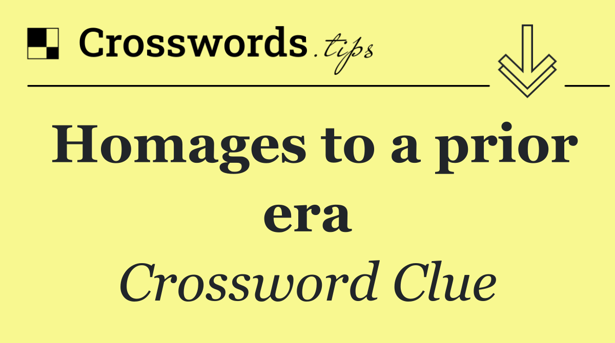 Homages to a prior era