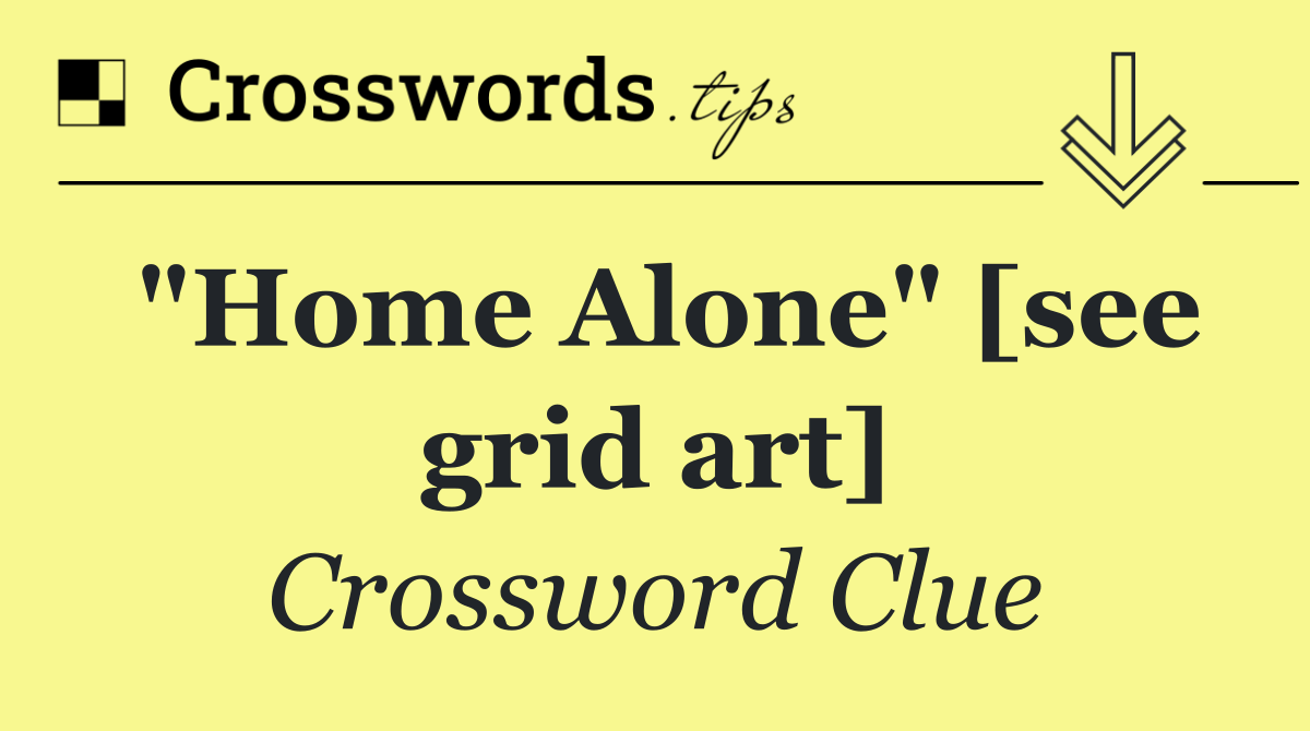"Home Alone" [see grid art]