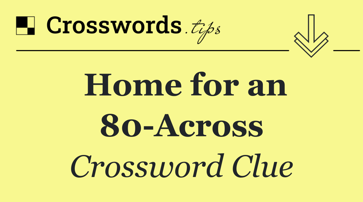 Home for an 80 Across