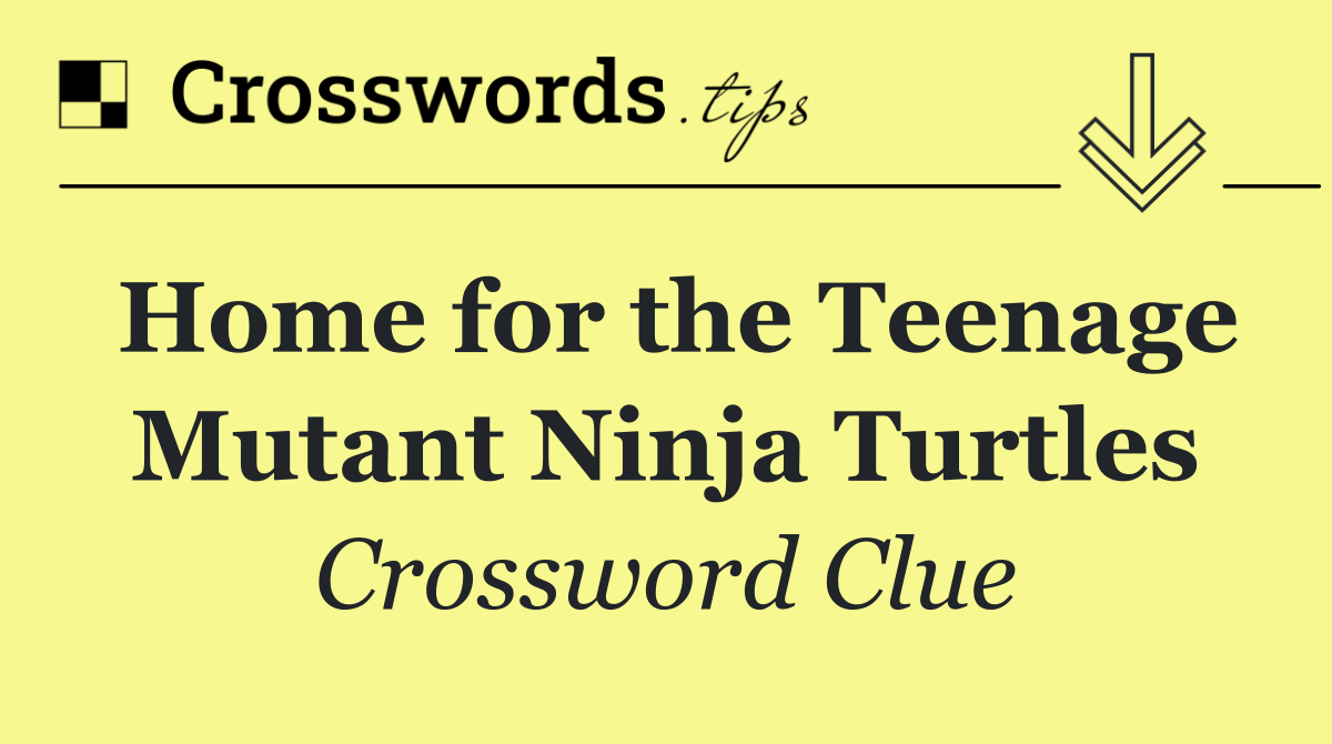 Home for the Teenage Mutant Ninja Turtles