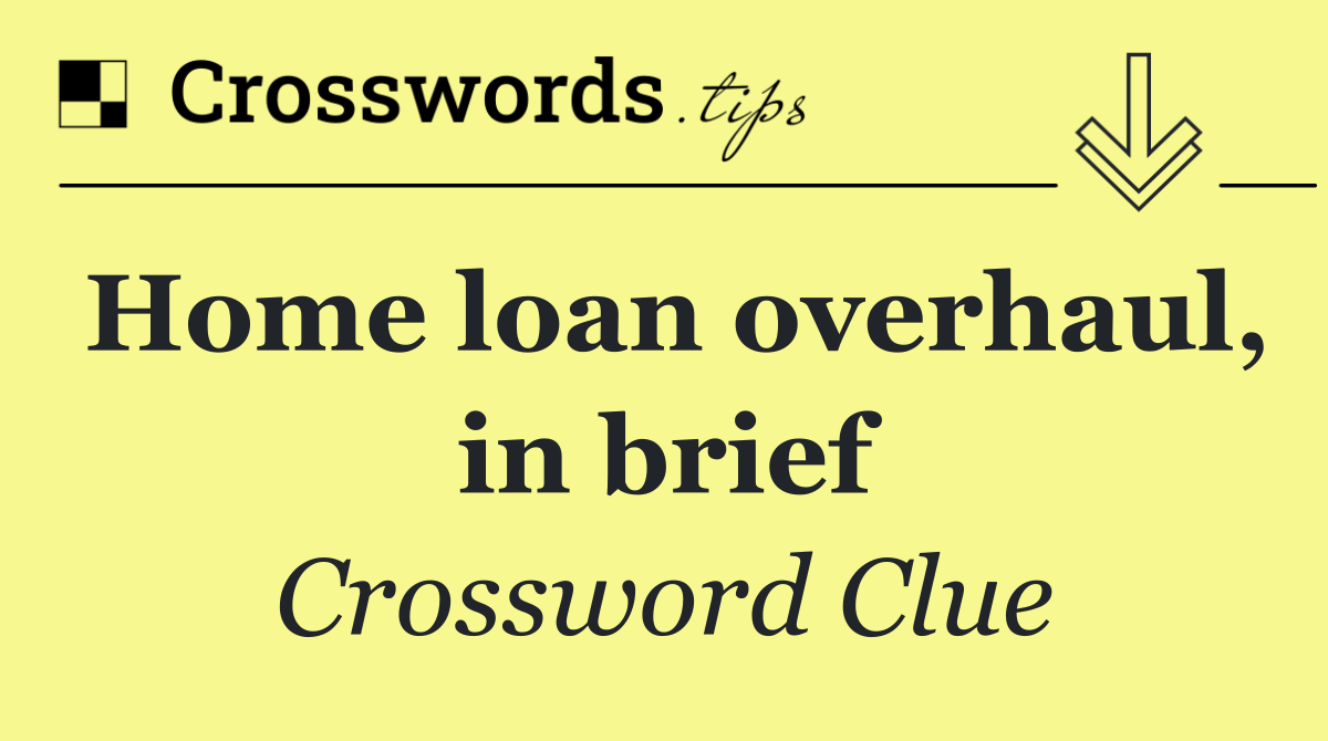 Home loan overhaul, in brief