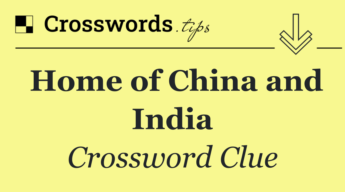 Home of China and India