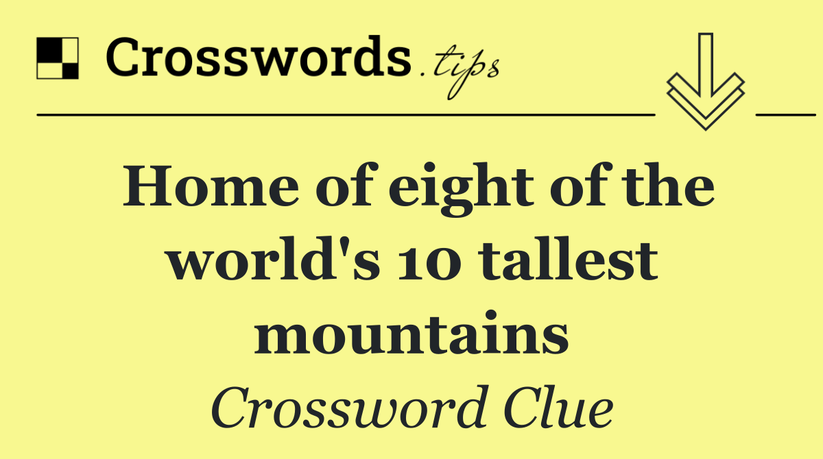 Home of eight of the world's 10 tallest mountains