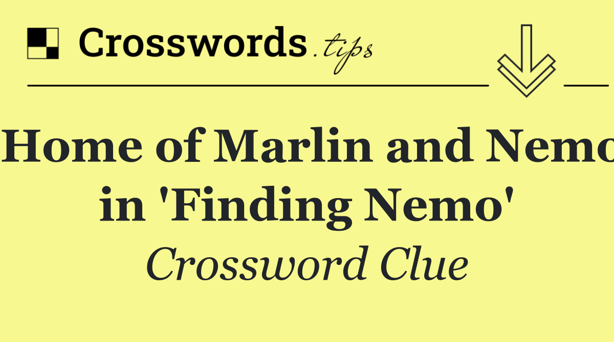 Home of Marlin and Nemo in 'Finding Nemo'