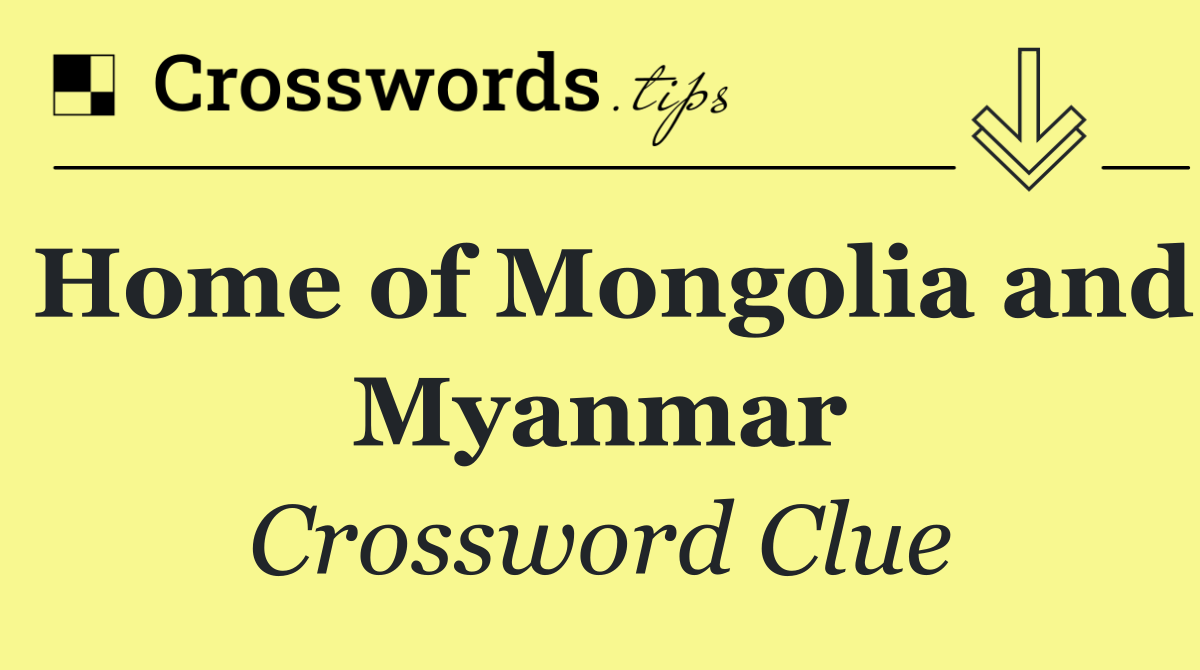 Home of Mongolia and Myanmar