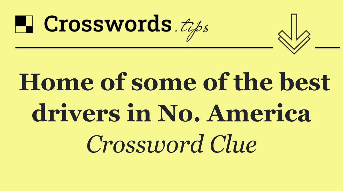 Home of some of the best drivers in No. America
