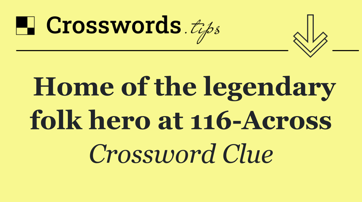 Home of the legendary folk hero at 116 Across