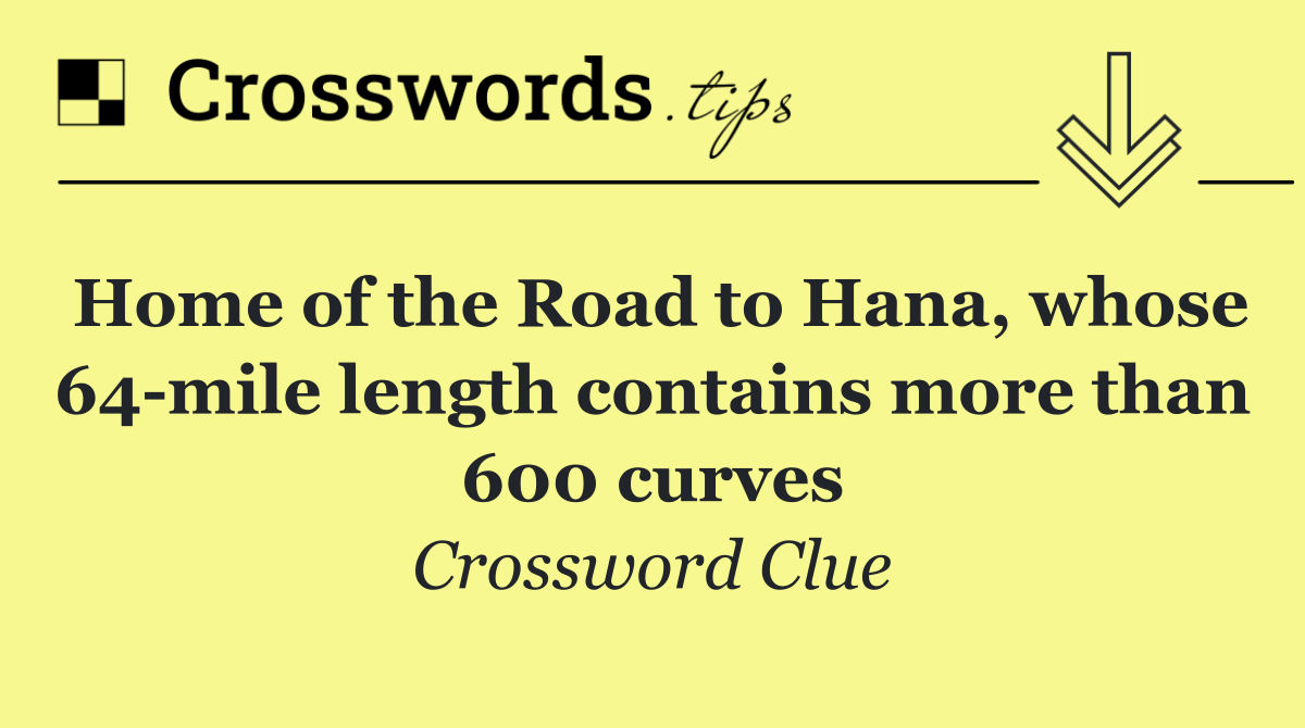 Home of the Road to Hana, whose 64 mile length contains more than 600 curves