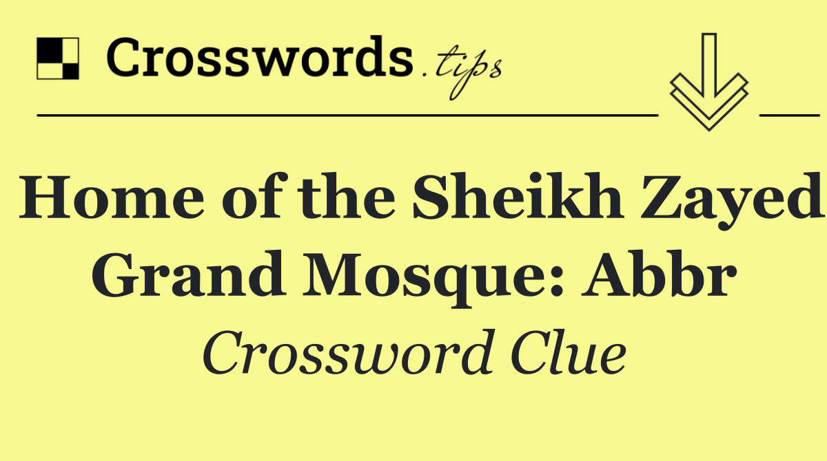 Home of the Sheikh Zayed Grand Mosque: Abbr