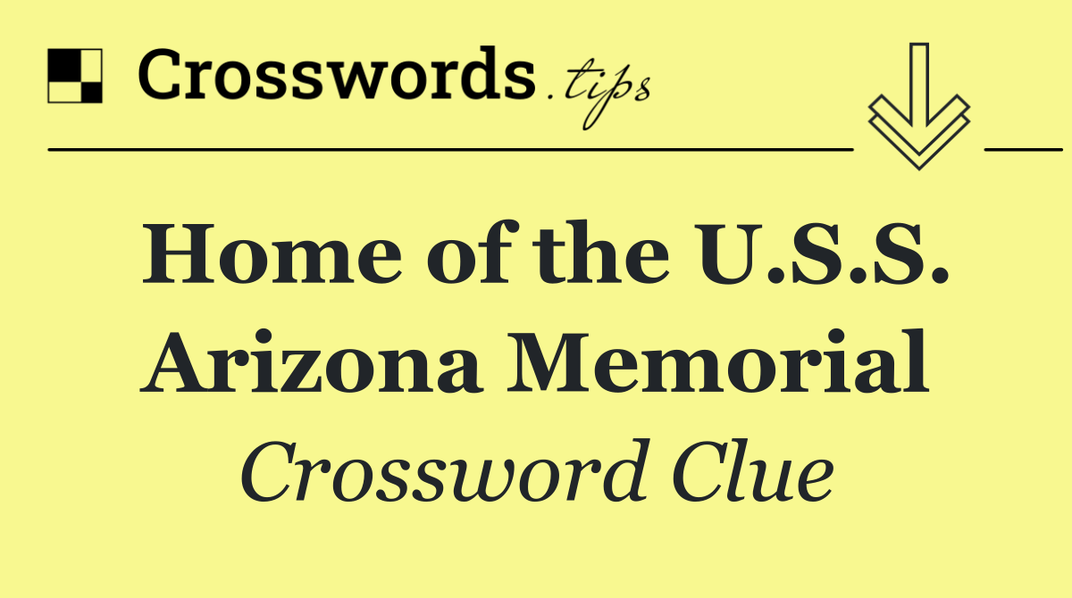Home of the U.S.S. Arizona Memorial