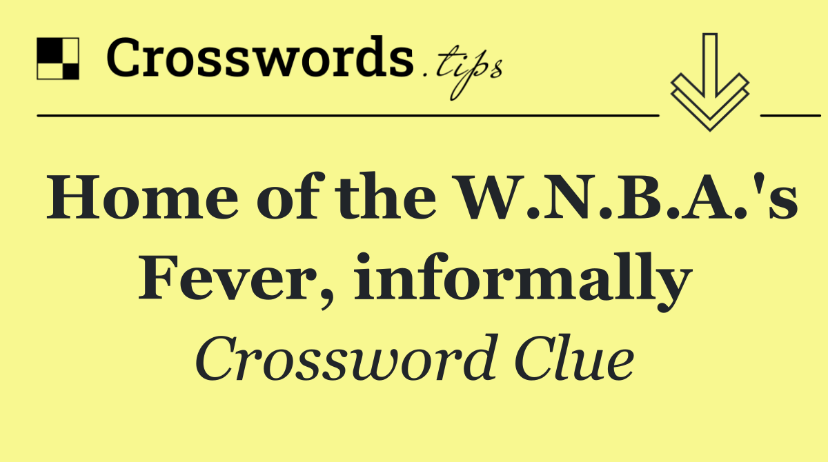 Home of the W.N.B.A.'s Fever, informally