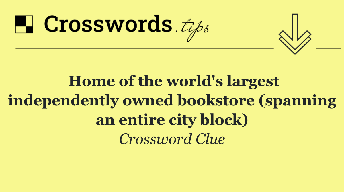 Home of the world's largest independently owned bookstore (spanning an entire city block)