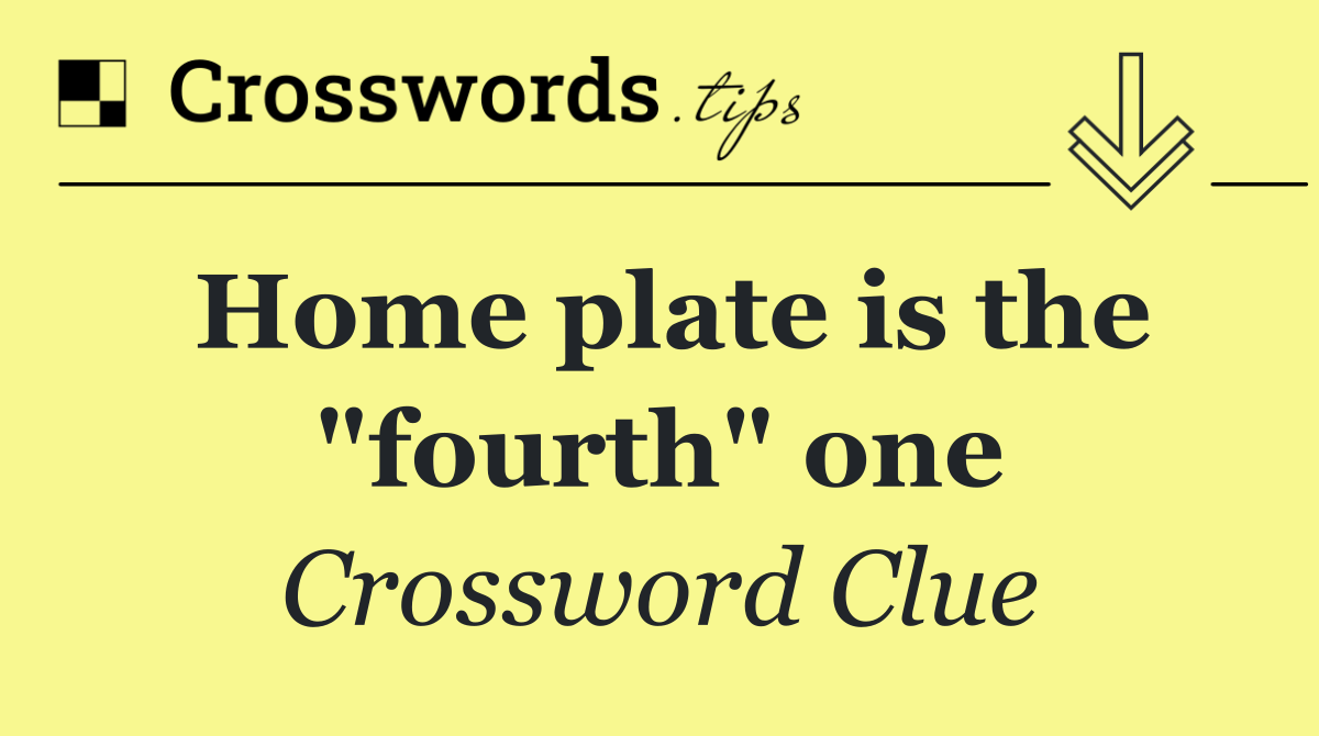 Home plate is the "fourth" one