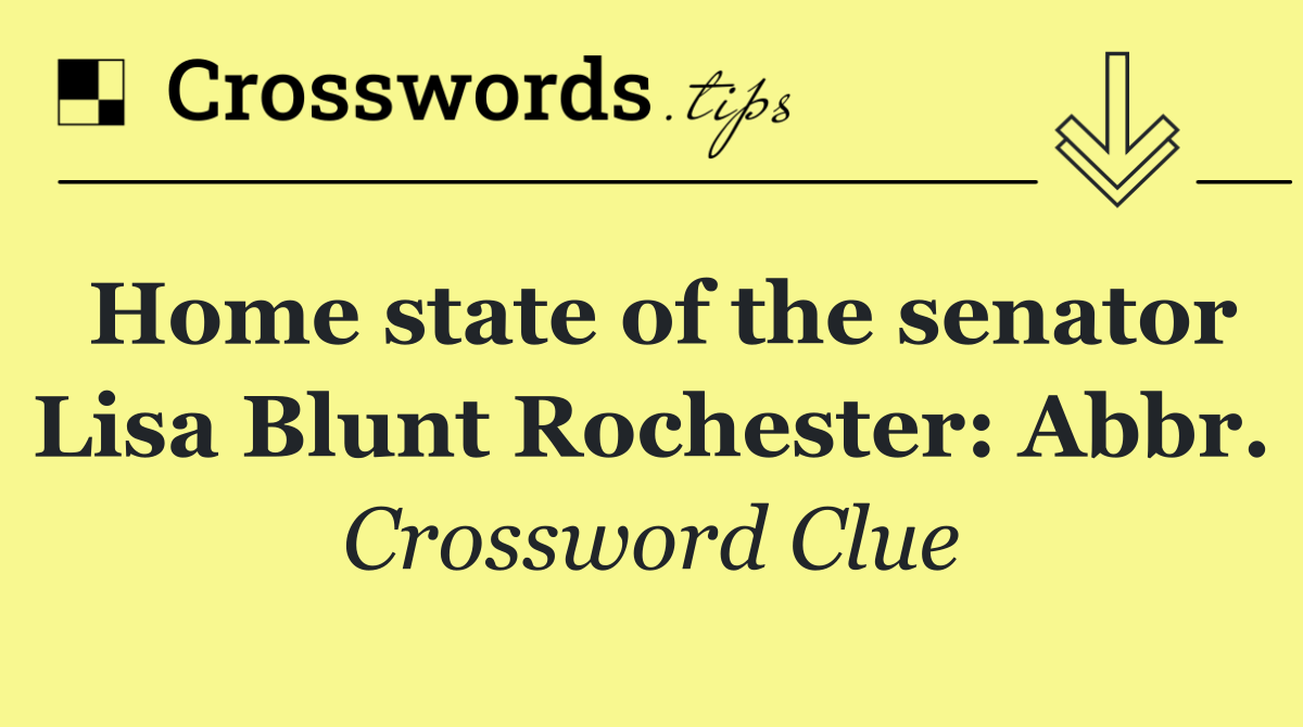 Home state of the senator Lisa Blunt Rochester: Abbr.