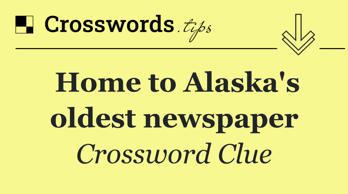 Home to Alaska's oldest newspaper