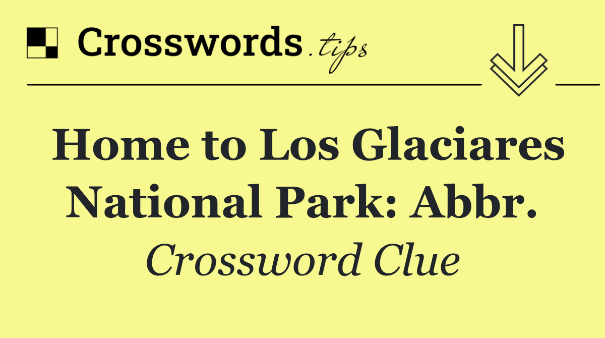 Home to Los Glaciares National Park: Abbr.