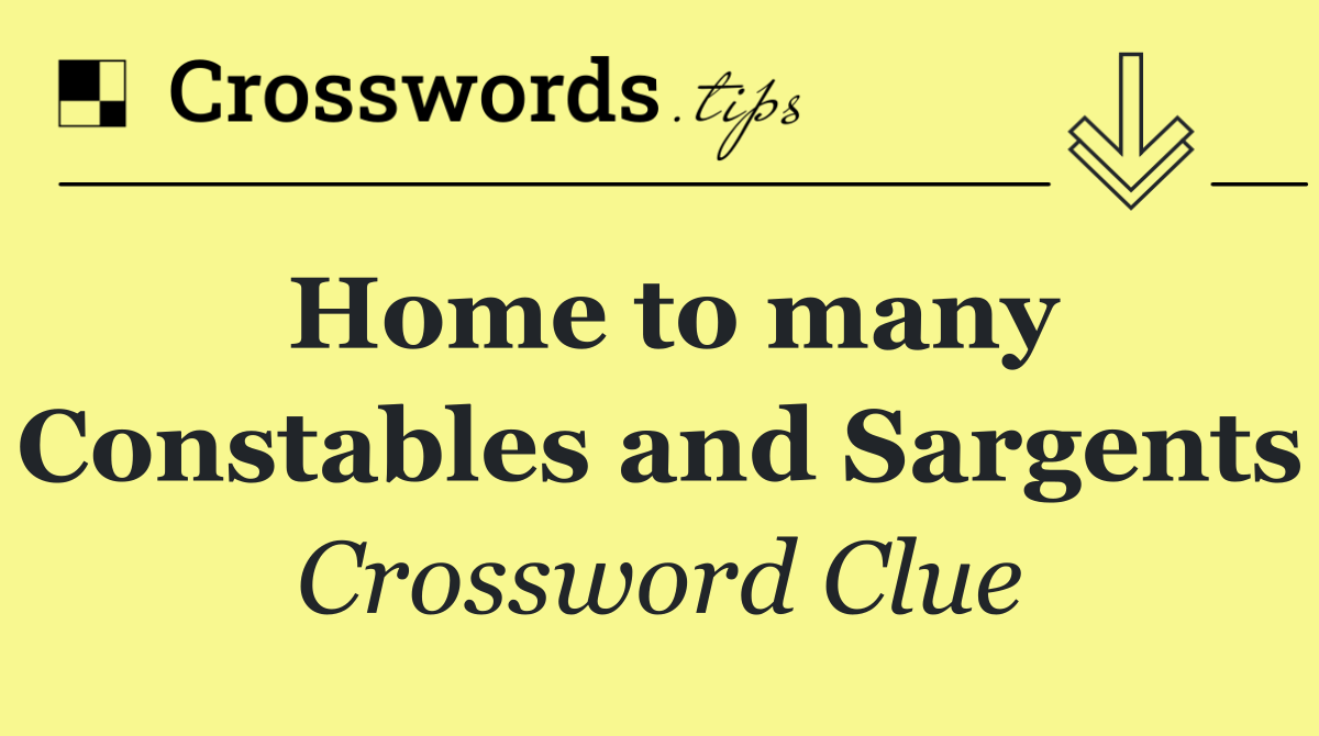 Home to many Constables and Sargents