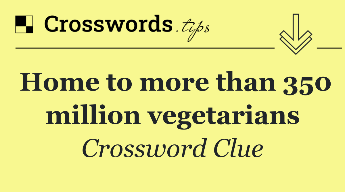 Home to more than 350 million vegetarians