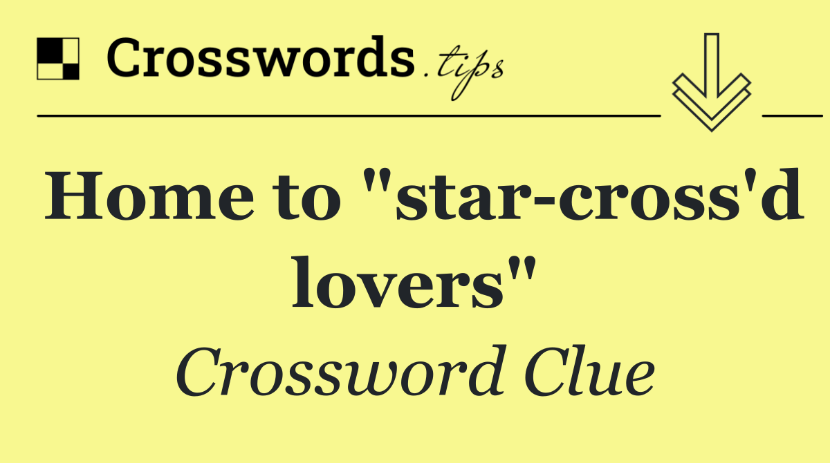 Home to "star cross'd lovers"