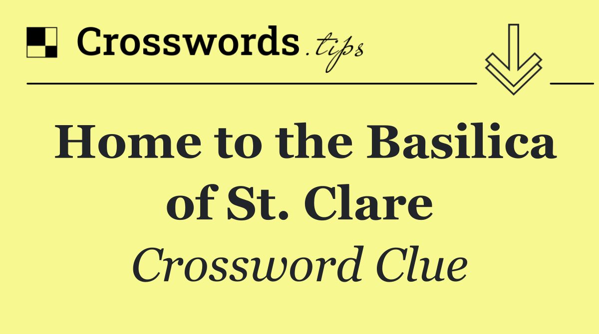 Home to the Basilica of St. Clare