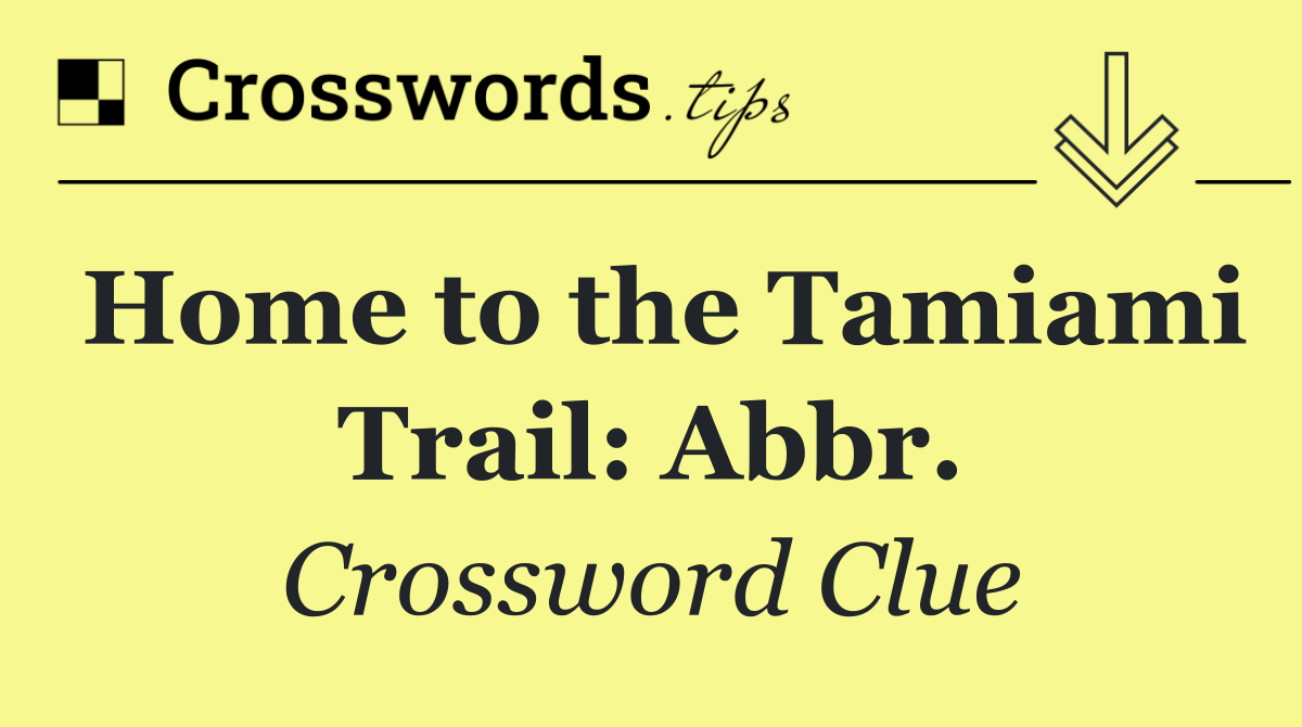 Home to the Tamiami Trail: Abbr.