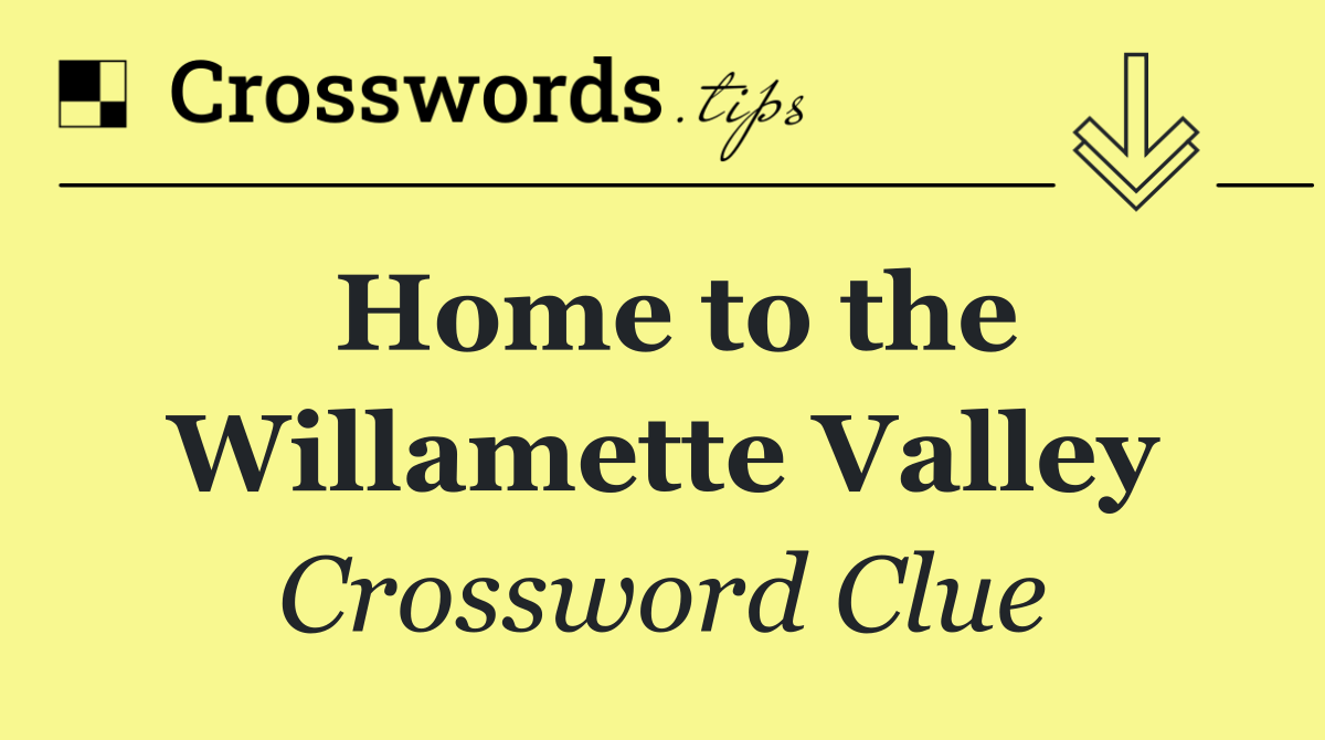 Home to the Willamette Valley