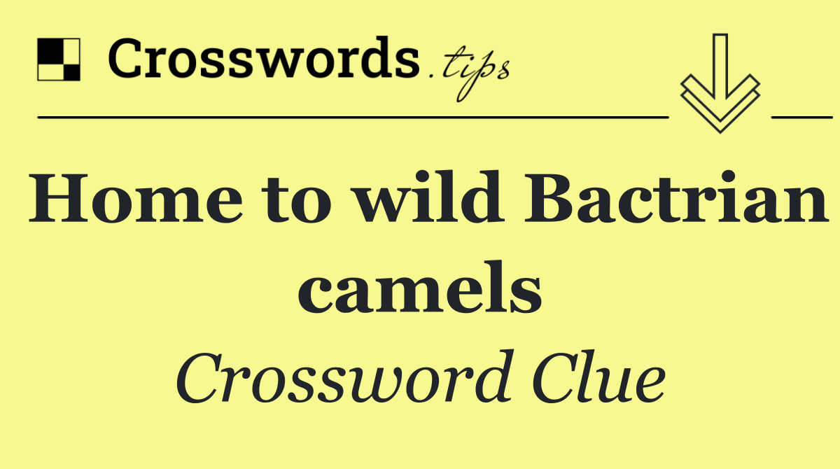 Home to wild Bactrian camels