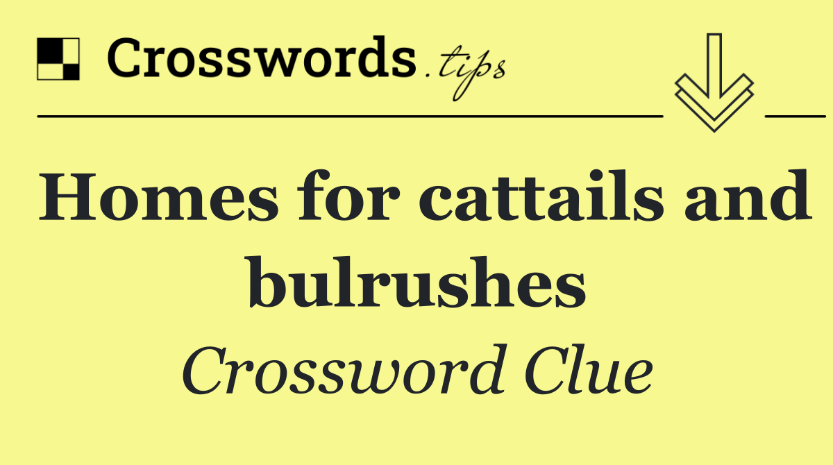 Homes for cattails and bulrushes