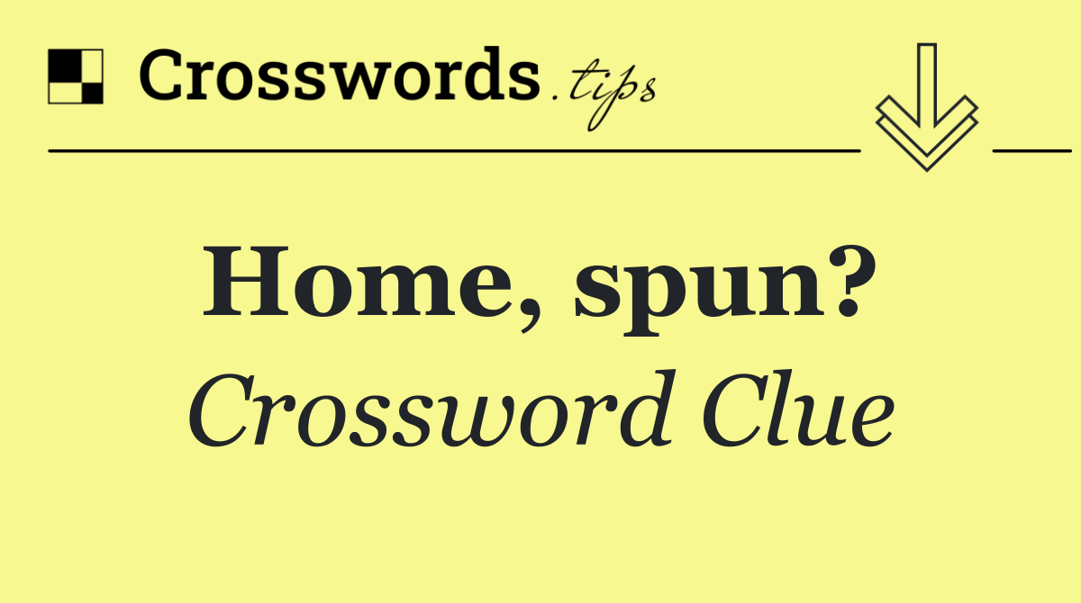 Home, spun? 