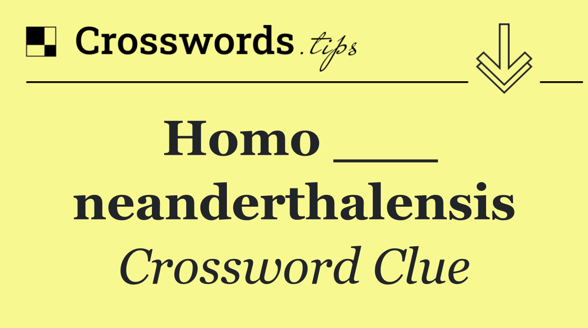 Homo ___ neanderthalensis