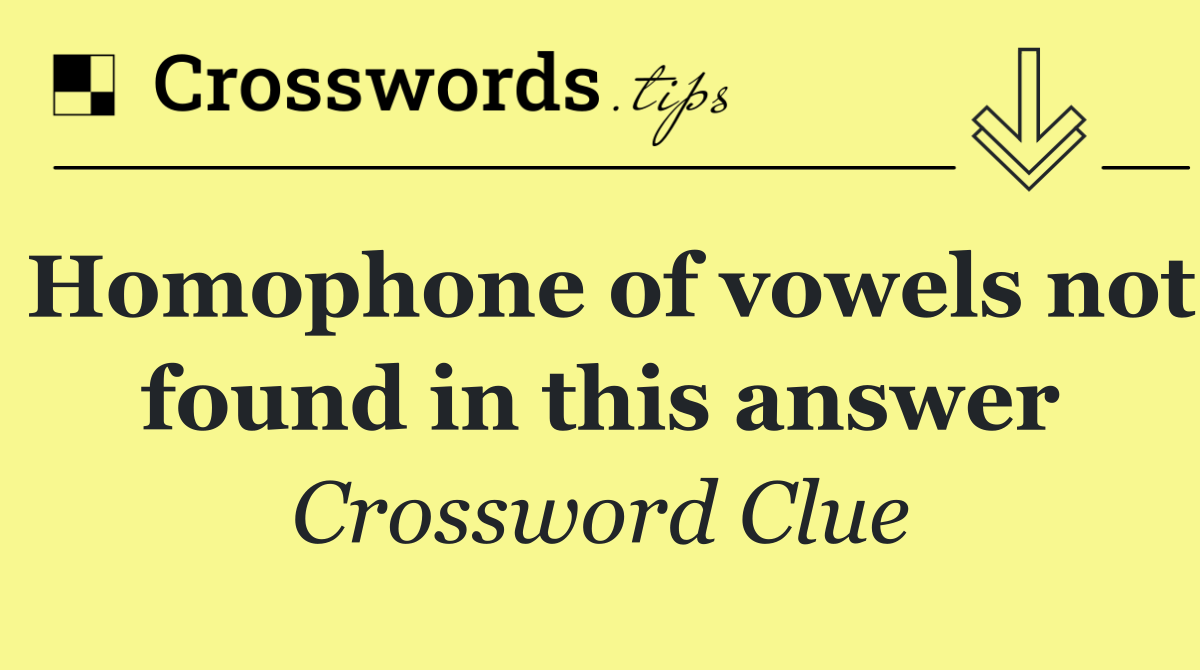 Homophone of vowels not found in this answer