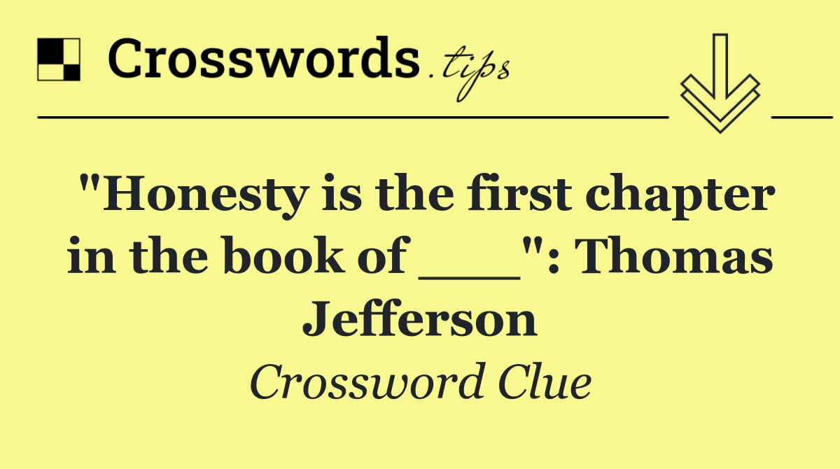 "Honesty is the first chapter in the book of ___": Thomas Jefferson