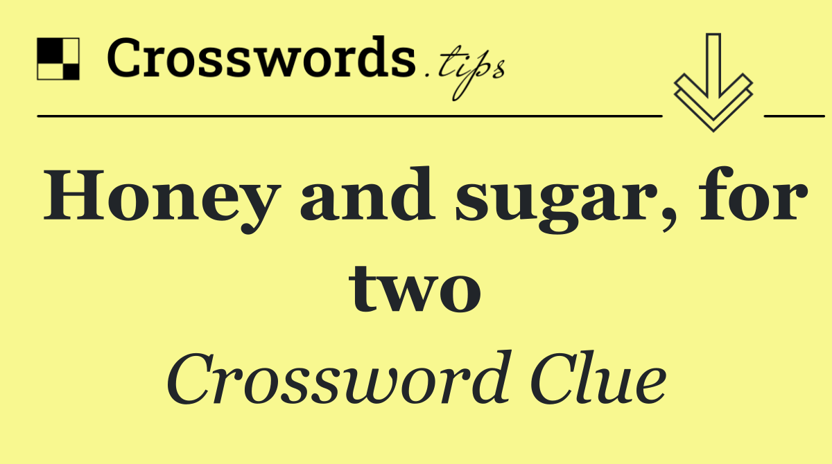 Honey and sugar, for two