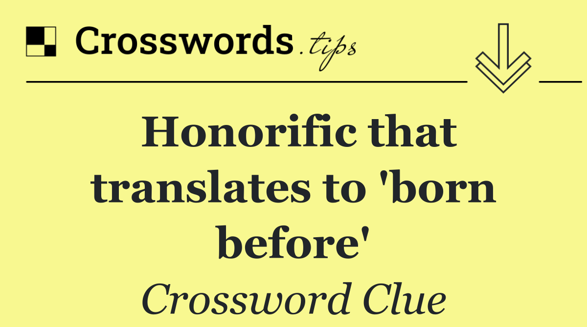 Honorific that translates to 'born before'