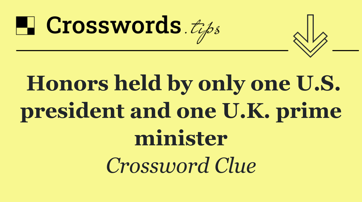Honors held by only one U.S. president and one U.K. prime minister