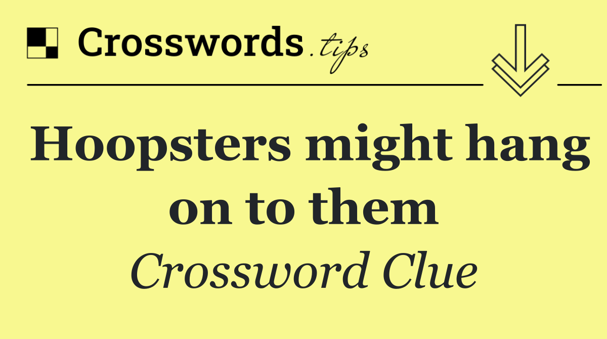 Hoopsters might hang on to them